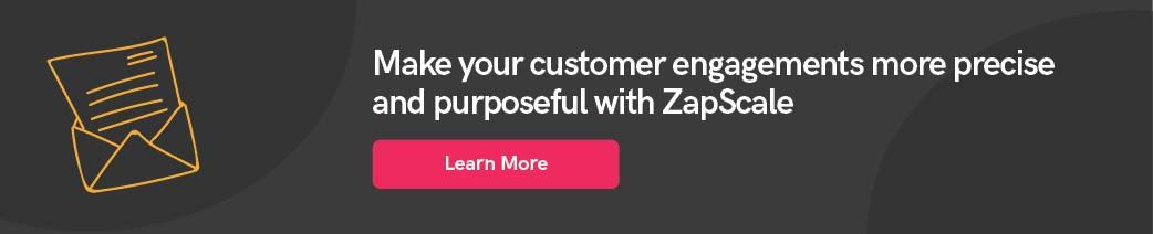 Make your customer engagements more precise and purposeful with ZapScale
